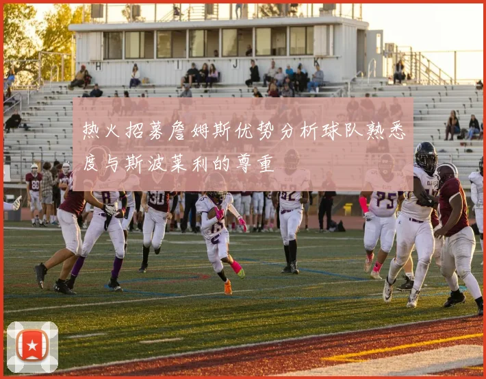 热火招募詹姆斯优势分析球队熟悉度与斯波莱利的尊重